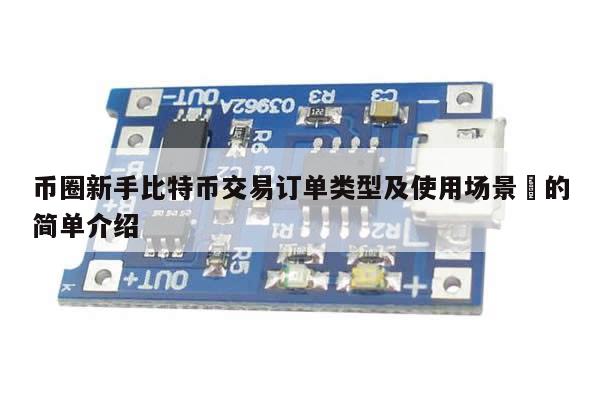 币圈新手比特币交易订单类型及使用场景​的简单介绍-第1张图片-币选网