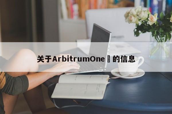 关于ArbitrumOne​的信息-第1张图片-币选网