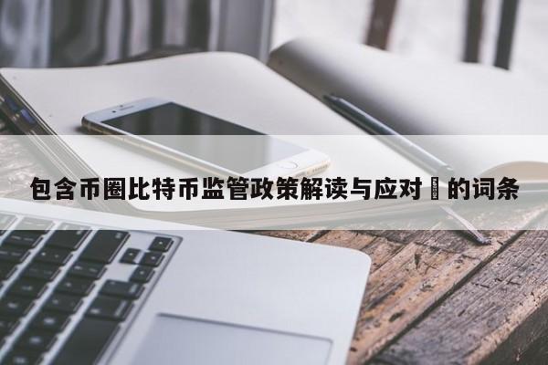包含币圈比特币监管政策解读与应对​的词条-第1张图片-币选网