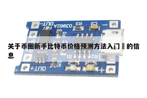关于币圈新手比特币价格预测方法入门​的信息-第1张图片-币选网
