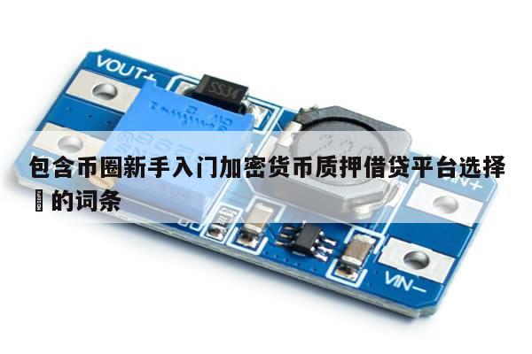 包含币圈新手入门加密货币质押借贷平台选择​的词条-第1张图片-币选网