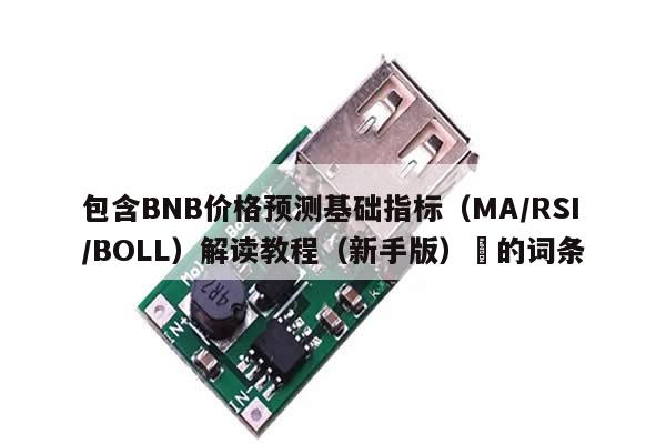 包含BNB价格预测基础指标（MA/RSI/BOLL）解读教程（新手版）​的词条-第1张图片-币选网