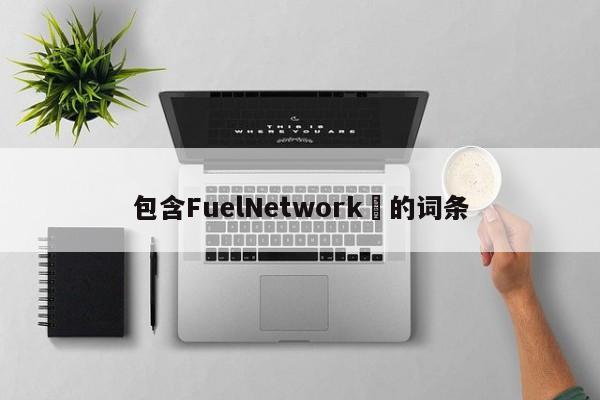 包含FuelNetwork​的词条-第1张图片-币选网