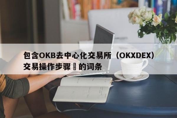 包含OKB去中心化交易所（OKXDEX）交易操作步骤​的词条-第1张图片-币选网