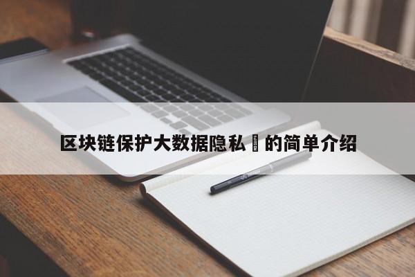 区块链保护大数据隐私​的简单介绍-第1张图片-币选网