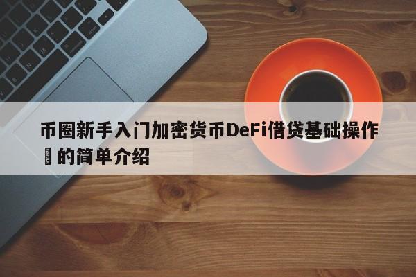 币圈新手入门加密货币DeFi借贷基础操作​的简单介绍-第1张图片-币选网