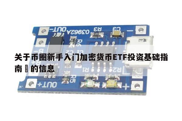 关于币圈新手入门加密货币ETF投资基础指南​的信息-第1张图片-币选网