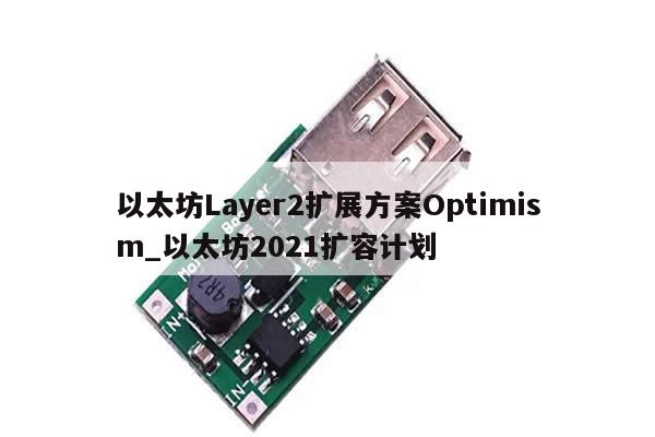 以太坊Layer2扩展方案Optimism_以太坊2021扩容计划-第1张图片-币选网