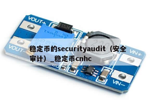 稳定币的securityaudit（安全审计）_稳定币cnhc-第1张图片-币选网