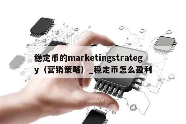 稳定币的marketingstrategy（营销策略）_稳定币怎么盈利-第1张图片-币选网