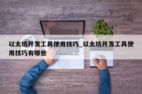 以太坊开发工具使用技巧_以太坊开发工具使用技巧有哪些-第1张图片-币选网