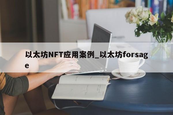 以太坊NFT应用案例_以太坊forsage-第1张图片-币选网