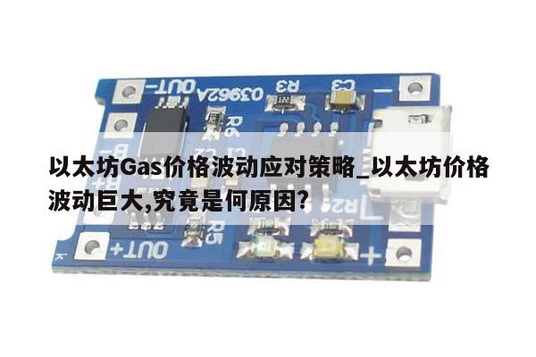 以太坊Gas价格波动应对策略_以太坊价格波动巨大,究竟是何原因?-第1张图片-币选网