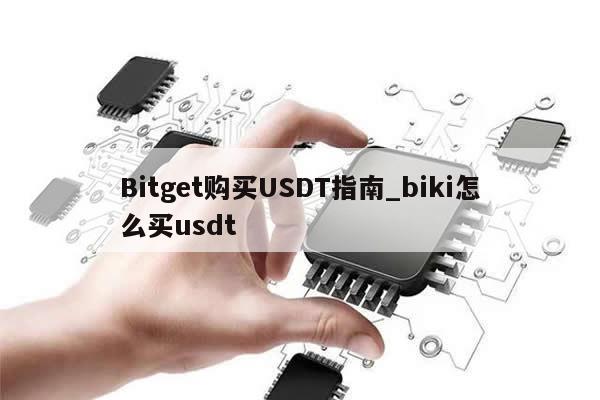 Bitget购买USDT指南_biki怎么买usdt-第1张图片-币选网