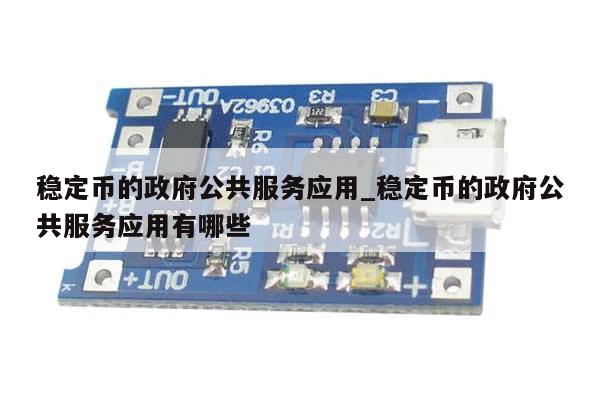 稳定币的政府公共服务应用_稳定币的政府公共服务应用有哪些-第1张图片-币选网