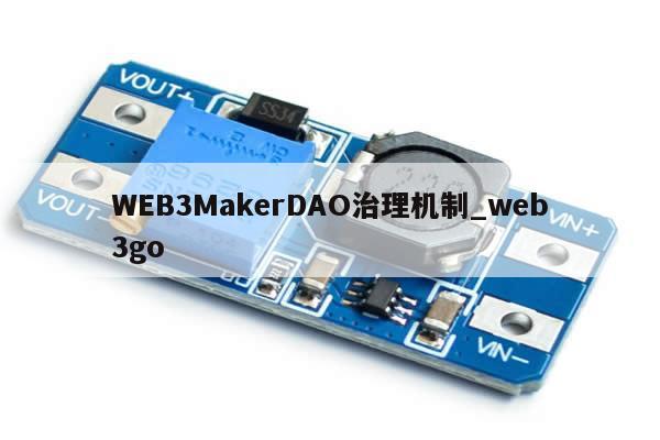 WEB3MakerDAO治理机制_web3go-第1张图片-币选网
