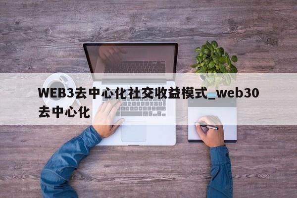 WEB3去中心化社交收益模式_web30去中心化-第1张图片-币选网
