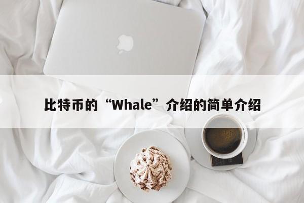 比特币的“Whale”介绍的简单介绍-第1张图片-币选网