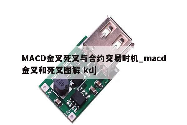 MACD金叉死叉与合约交易时机_macd金叉和死叉图解 kdj-第1张图片-币选网