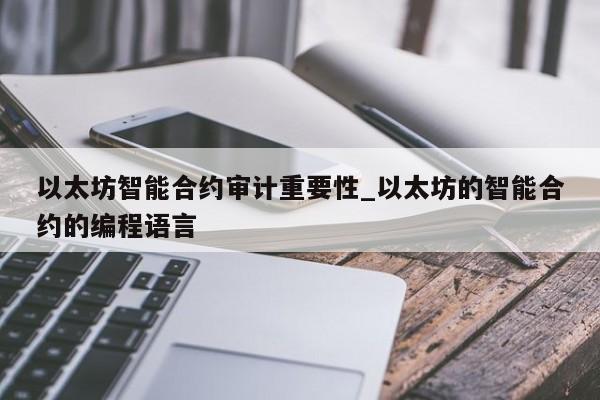 以太坊智能合约审计重要性_以太坊的智能合约的编程语言-第1张图片-币选网