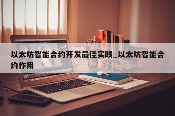 以太坊智能合约开发最佳实践_以太坊智能合约作用-第1张图片-币选网