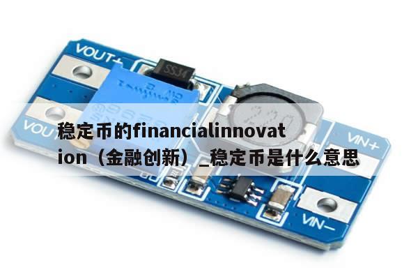 稳定币的financialinnovation（金融创新）_稳定币是什么意思-第1张图片-币选网