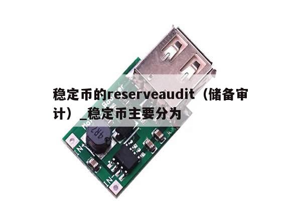 稳定币的reserveaudit（储备审计）_稳定币主要分为-第1张图片-币选网