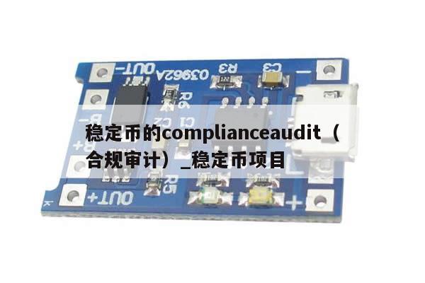 稳定币的complianceaudit（合规审计）_稳定币项目-第1张图片-币选网