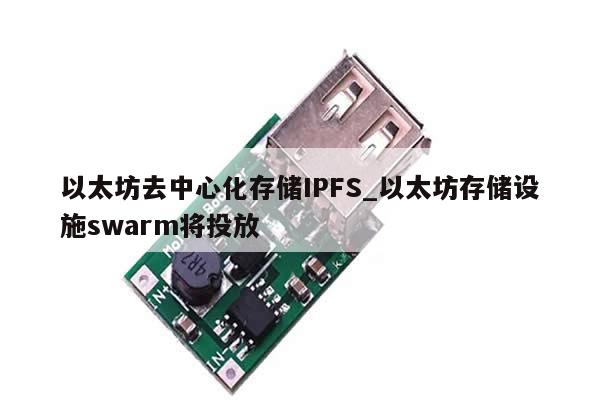 以太坊去中心化存储IPFS_以太坊存储设施swarm将投放-第1张图片-币选网