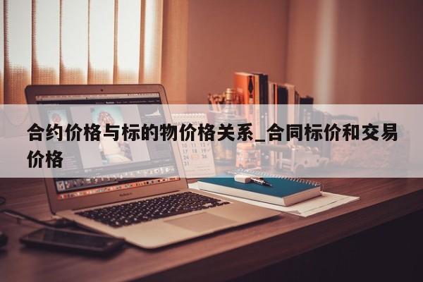 合约价格与标的物价格关系_合同标价和交易价格-第1张图片-币选网