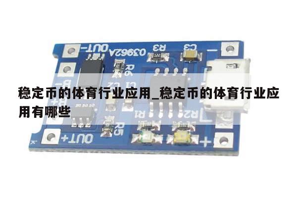 稳定币的体育行业应用_稳定币的体育行业应用有哪些-第1张图片-币选网