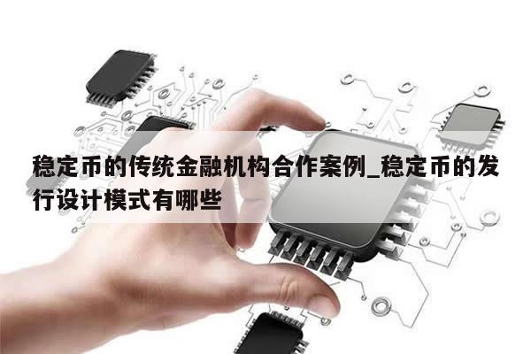 稳定币的传统金融机构合作案例_稳定币的发行设计模式有哪些-第1张图片-币选网
