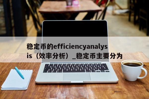 稳定币的efficiencyanalysis（效率分析）_稳定币主要分为-第1张图片-币选网