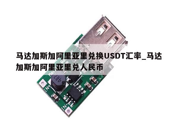 马达加斯加阿里亚里兑换USDT汇率_马达加斯加阿里亚里兑人民币-第1张图片-币选网