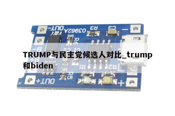 TRUMP与民主党候选人对比_trump和biden-第1张图片-币选网