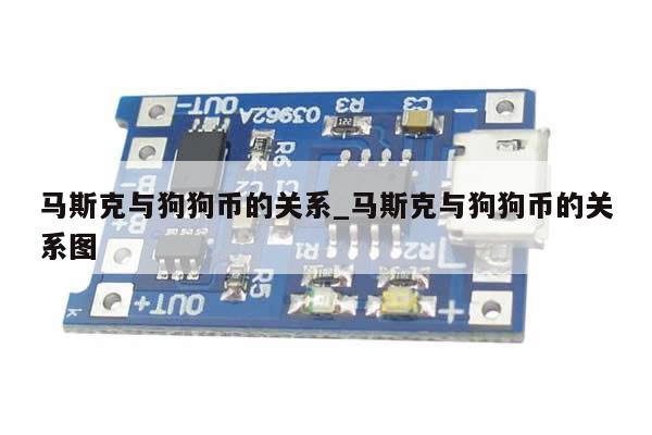 马斯克与狗狗币的关系_马斯克与狗狗币的关系图-第1张图片-币选网