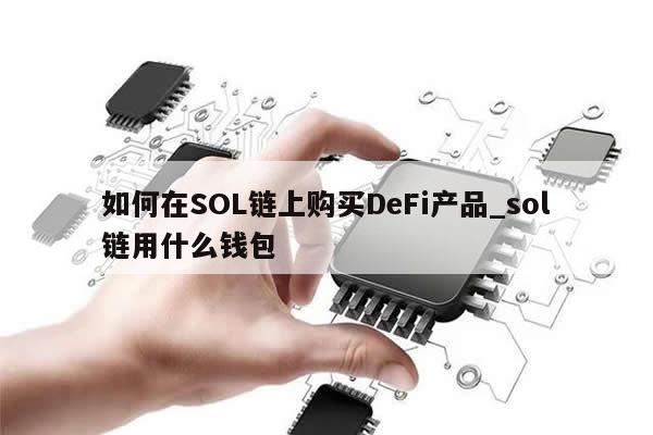 如何在SOL链上购买DeFi产品_sol链用什么钱包-第1张图片-币选网