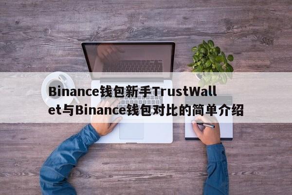 Binance钱包新手TrustWallet与Binance钱包对比的简单介绍-第1张图片-币选网