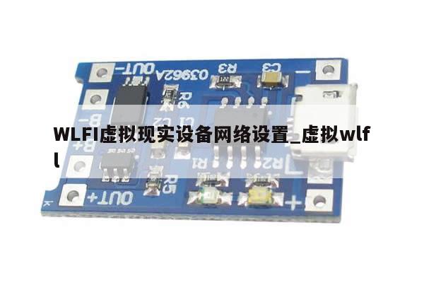 WLFI虚拟现实设备网络设置_虚拟wlfl-第1张图片-币选网