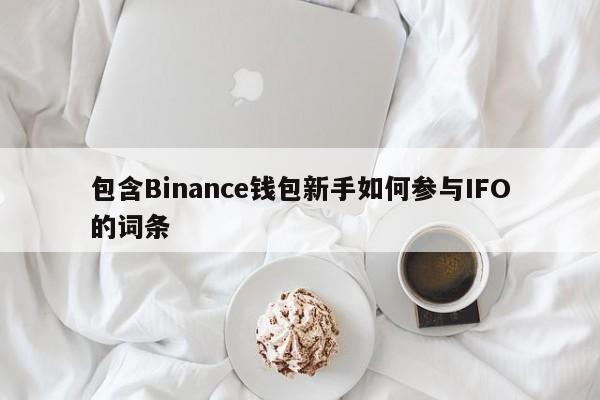 包含Binance钱包新手如何参与IFO的词条-第1张图片-币选网
