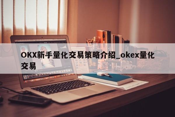 OKX新手量化交易策略介绍_okex量化交易-第1张图片-币选网