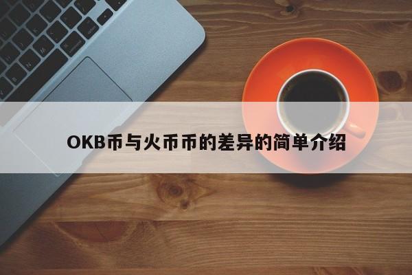 OKB币与火币币的差异的简单介绍-第1张图片-币选网