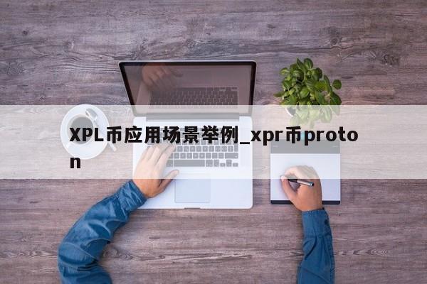 XPL币应用场景举例_xpr币proton-第1张图片-币选网 XPL币应用场景举例_xpr币proton-第1张图片-币选网