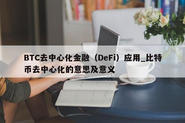 BTC去中心化金融(DeFi)应用_比特币去中心化的意思及意义-第1张图片-币选网 BTC去中心化金融(DeFi)应用_比特币去中心化的意思及意义-第1张图片-币选网