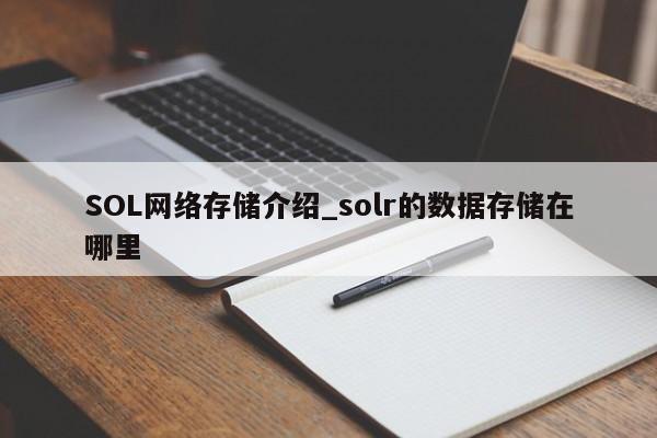SOL网络存储介绍_solr的数据存储在哪里-第1张图片-币选网 SOL网络存储介绍_solr的数据存储在哪里-第1张图片-币选网