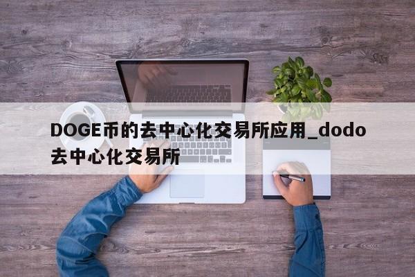DOGE币的去中心化交易所应用_dodo去中心化交易所-第1张图片-币选网 DOGE币的去中心化交易所应用_dodo去中心化交易所-第1张图片-币选网