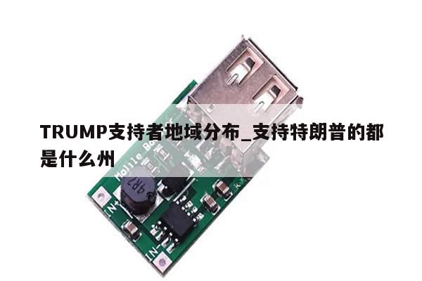 TRUMP支持者地域分布_支持特朗普的都是什么州-第1张图片-币选网 TRUMP支持者地域分布_支持特朗普的都是什么州-第1张图片-币选网