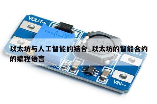 以太坊与人工智能的结合_以太坊的智能合约的编程语言-第1张图片-币选网 以太坊与人工智能的结合_以太坊的智能合约的编程语言-第1张图片-币选网