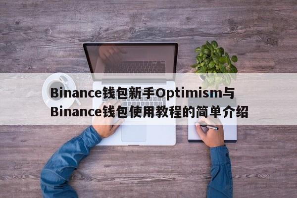 Binance钱包新手Optimism与Binance钱包使用教程的简单介绍-第1张图片-币选网 Binance钱包新手Optimism与Binance钱包使用教程的简单介绍-第1张图片-币选网