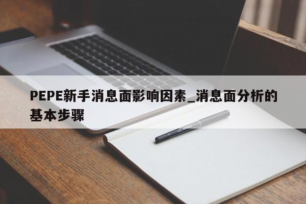 PEPE新手消息面影响因素_消息面分析的基本步骤-第1张图片-币选网 PEPE新手消息面影响因素_消息面分析的基本步骤-第1张图片-币选网